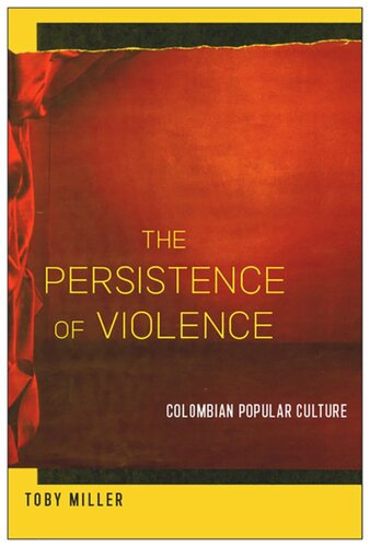 The Persistence Of Violence Colombian Popular Culture Toby Miller Alfredo Sabbagh Fajardo Olga Lucia Sorzano Anamaria Tamayo Duque Marta Milena Barrios Jess Arroyave Cabrera