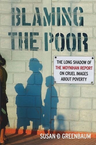 Blaming The Poor The Long Shadow Of The Moynihan Report On Cruel Images About Poverty Susan D Greenbaum