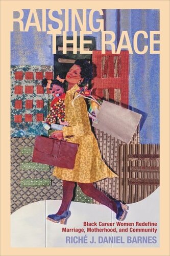 Raising The Race Black Career Women Redefine Marriage Motherhood And Community Rich J Daniel Barnes