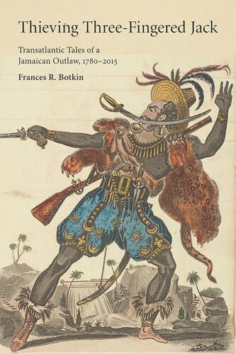 Thieving Threefingered Jack Transatlantic Tales Of A Jamaican Outlaw 17802015 Frances R Botkin