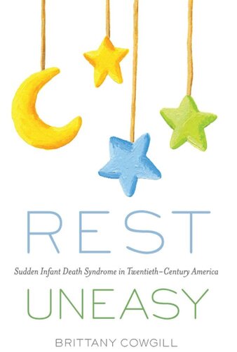 Rest Uneasy Sudden Infant Death Syndrome In Twentiethcentury America Brittany Cowgill