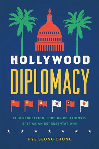 Hollywood Diplomacy Film Regulation Foreign Relations And East Asian Representations Hye Seung Chung