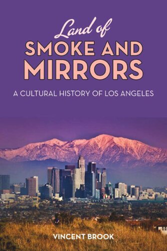 Land Of Smoke And Mirrors A Cultural History Of Los Angeles Vincent Brook