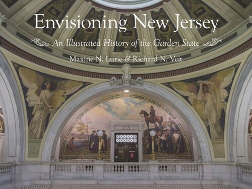 Envisioning New Jersey An Illustrated History Of The Garden State Maxine N Lurie Richard F Veit