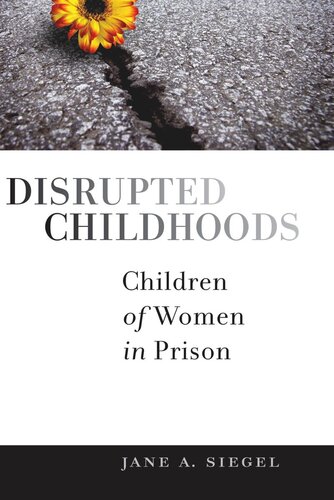 Disrupted Childhoods Children Of Women In Prison Jane A Siegel