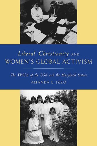 Liberal Christianity And Womens Global Activism The Ywca Of The Usa And The Maryknoll Sisters Amanda Izzo