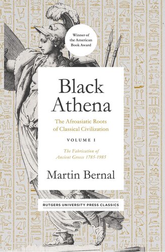 Black Athena The Afroasiatic Roots Of Classical Civilization Volume I The Fabrication Of Ancient Greece 17851985 Martin Bernal