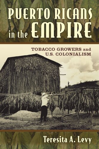 Puerto Ricans In The Empire Tobacco Growers And Us Colonialism Teresita A Levy