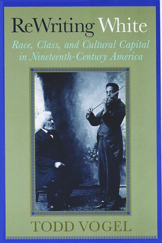 Rewriting White Race Class And Cultural Capital In Nineteenthcentury America Todd Vogel