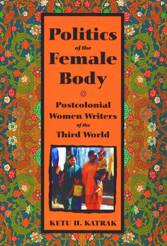 The Politics Of The Female Body Postcolonial Women Writers Ketu Katrak