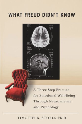 What Freud Didnt Know A Threestep Practice For Emotional Wellbeing Through Neuroscience And Psychology Timothy B Stokes
