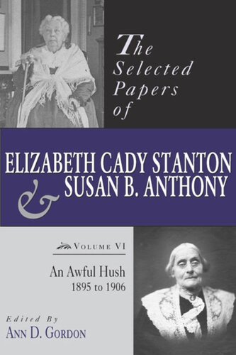 The Selected Papers Of Elizabeth Cady Stanton And Susan B Anthony An Awful Hush 1895 To 1906 Ann D Gordon Editor