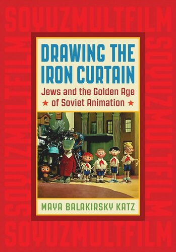 Drawing The Iron Curtain Jews And The Golden Age Of Soviet Animation Maya Balakirsky Katz
