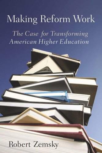 Making Reform Work The Case For Transforming American Higher Education Robert Zemsky