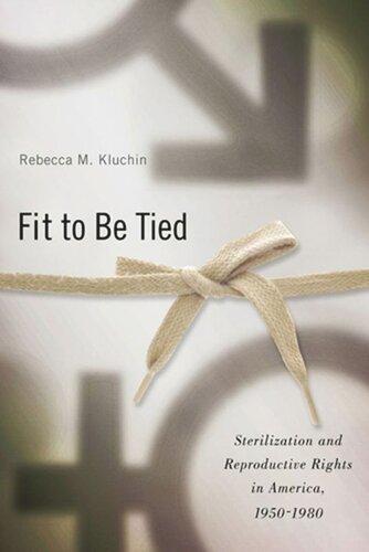 Fit To Be Tied Sterilization And Reproductive Rights In America 19501980 Rebecca M Kluchin