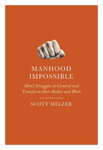 Manhood Impossible Mens Struggles To Control And Transform Their Bodies And Work Scott Melzer