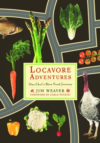 Locavore Adventures One Chefs Slow Food Journey Jim Weaver Carlo Petrini