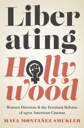 Liberating Hollywood Women Directors And The Feminist Reform Of 1970s American Cinema Maya Montaez Smukler