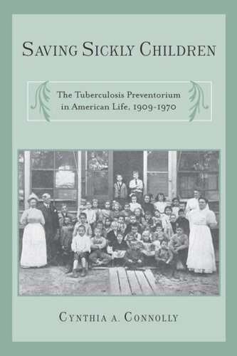 Saving Sickly Children The Tuberculosis Preventorium In American Life 19091970 Cynthia A Connolly