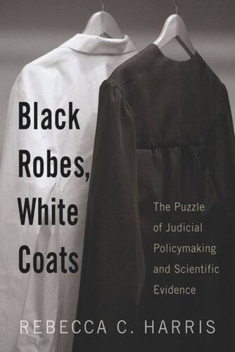 Black Robes White Coats The Puzzle Of Judicial Policymaking And Scientific Evidence Rebecca C Harris