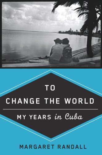 To Change The World My Years In Cuba Margaret Randall