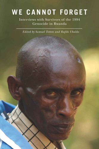 We Cannot Forget Interviews With Survivors Of The 1994 Genocide In Rwanda Samuel Totten Editor Rafiki Ubaldo Editor Samuel Totten Editor