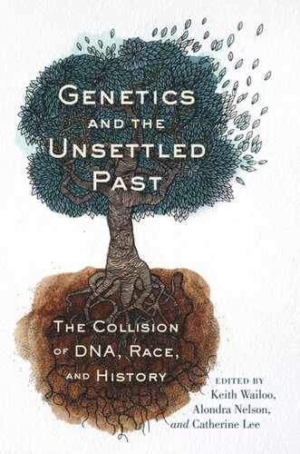 Genetics And The Unsettled Past The Collision Of Dna Race And History Keith Wailoo Editor Alondra Nelson Editor Catherine Lee Editor