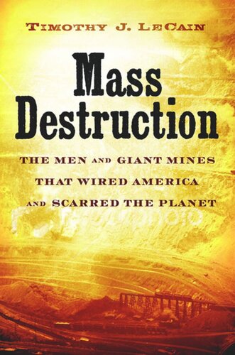 Mass Destruction The Men And Giant Mines That Wired America And Scarred The Planet Timothy J Lecain
