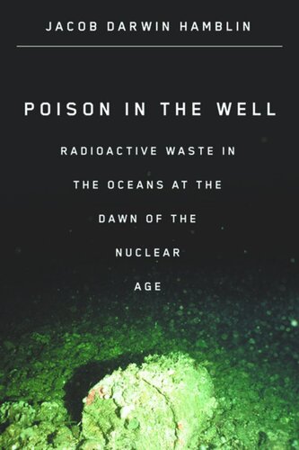 Poison In The Well Radioactive Waste In The Oceans At The Dawn Of The Nuclear Age Jacob Darwin Hamblin