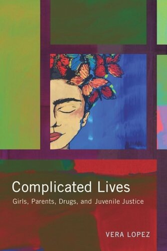 Complicated Lives Girls Parents Drugs And Juvenile Justice Vera Lopez