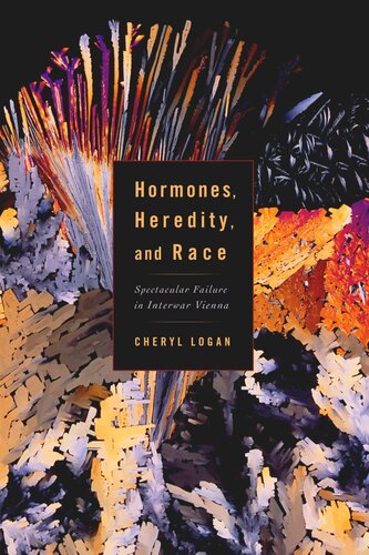 Hormones Heredity And Race Spectacular Failure In Interwar Vienna Cheryl A Logan