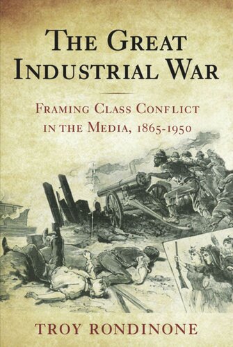 The Great Industrial War Framing Class Conflict In The Media 18651950 Troy Rondinone
