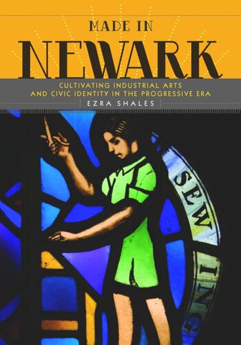 Made In Newark Cultivating Industrial Arts And Civic Identity In The Progressive Era Ezra Shales