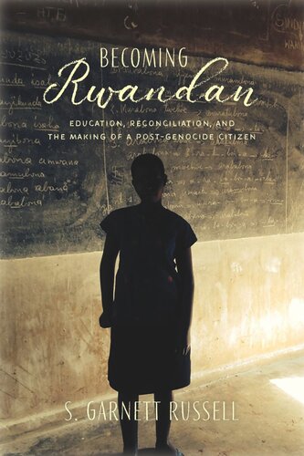 Becoming Rwandan Education Reconciliation And The Making Of A Postgenocide Citizen S Garnett Russell