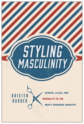 Styling Masculinity Gender Class And Inequality In The Mens Grooming Industry Kristen Barber
