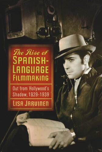 The Rise Of Spanishlanguage Filmmaking Out From Hollywoods Shadow 19291939 Lisa Jarvinen