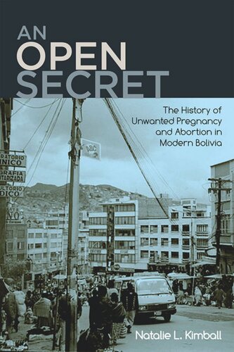 An Open Secret The History Of Unwanted Pregnancy And Abortion In Modern Bolivia Natalie L Kimball