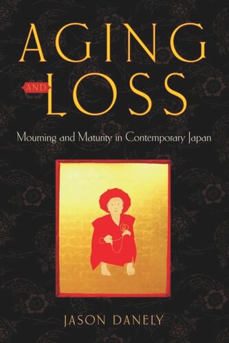 Aging And Loss Mourning And Maturity In Contemporary Japan Jason Danely
