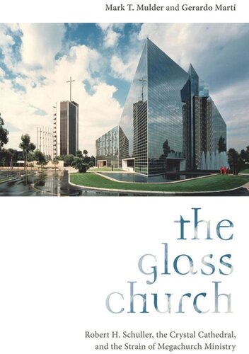 The Glass Church Robert H Schuller The Crystal Cathedral And The Strain Of Megachurch Ministry Mark T Mulder Gerardo Mart