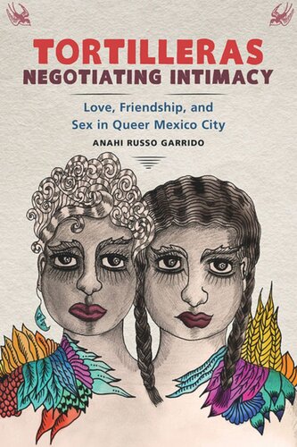 Tortilleras Negotiating Intimacy Love Friendship And Sex In Queer Mexico City Anahi Russo Garrido