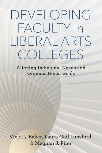Developing Faculty In Liberal Arts Colleges Aligning Individual Needs And Organizational Goals Vicki L Baker Laura Gail Lunsford Meghan J Pifer