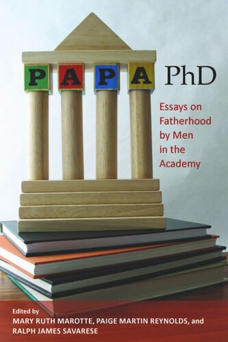 Papa Phd Essays On Fatherhood By Men In The Academy Mary Ruth Marotte Editor Paige Reynolds Editor Ralph Savarese Editor