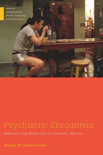 Psychiatric Encounters Madness And Modernity In Yucatan Mexico Beatriz M Reyesfoster