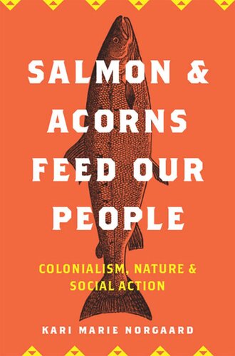 Salmon And Acorns Feed Our People Colonialism Nature And Social Action Kari Marie Norgaard
