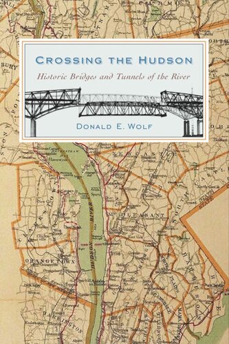 Crossing The Hudson Historic Bridges And Tunnels Of The River Donald Wolf