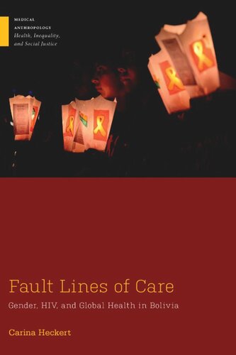Fault Lines Of Care Gender Hiv And Global Health In Bolivia Carina Heckert