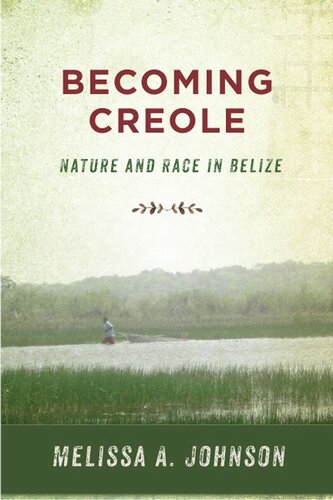 Becoming Creole Nature And Race In Belize Melissa A Johnson