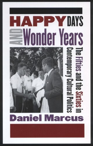 Happy Days And Wonder Years The Fifties And The Sixties In Contemporary Cultural Politics Daniel Marcus