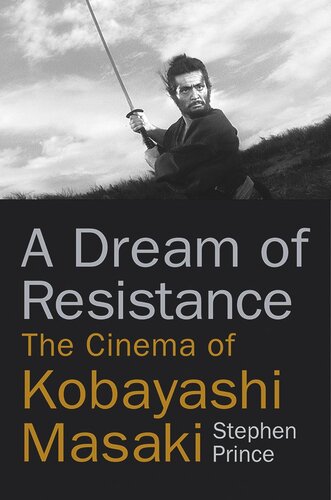 A Dream Of Resistance The Cinema Of Kobayashi Masaki Stephen Prince
