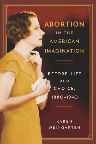 Abortion In The American Imagination Before Life And Choice 18801940 Karen Weingarten